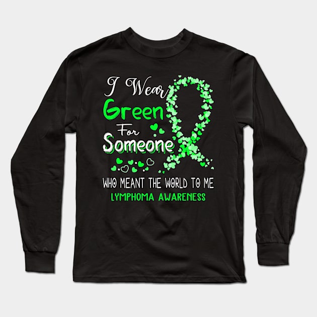 I Wear Green For Someone Who Meant The World To Me Lymphoma Awareness Support Lymphoma Warrior Gifts Long Sleeve T-Shirt by ThePassion99
